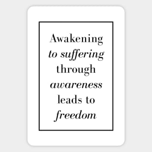 Awakening to suffering through awareness leads to freedom - Life quote Magnet